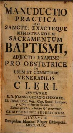 Manuductio Practica Ad Sancte, Exacteque Ministrandum Sacramentum Baptismi : Adjecto Examine Pro Obstetrice In Usum Et Commodum Venerabilis Cleri