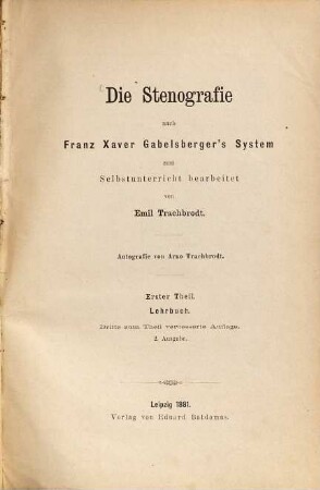 Die Stenografie nach Franz Xaver Gabelsberger's System zum Selbstunterricht bearbeitet von Emil Trachbrodt : Autografie von Arno Trachbrodt. 1