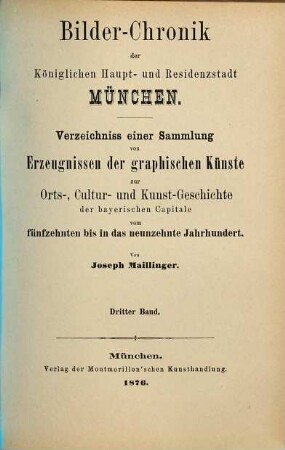 Bilder-Chronik der Königlichen Haupt- und Residenzstadt München : Verzeichniss einer Sammlung von Erzeugnissen der graphischen Künste zur Orts-, Cultur- und Kunst-Geschichte der bayerischen Capitale vom fünfzehnten bis in das neunzehnte Jahrhundert, 3. Dritter Band, Vom Regierungsantritt des Königs Maximilian II. bis auf unsere Tage