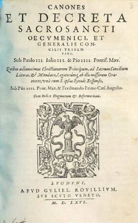 Canones et decreta sacrosancti oecumenici, et generalis concilii Tridentini : quibus adiunximus Christianorum principum, ad Sacrum Concilium Literas, & Mandata, Legatorumque ab illis missorum Orationes, una cum S. ipsius Synodi Besponsis, ... ; cum Indice dogmatum & reformationis