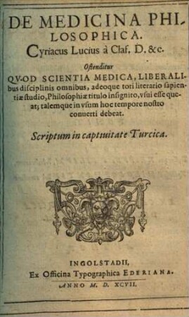 De medicina philosophica : ostenditur quod scientia medica, liberalibus disciplinis omnibus, adeoque toti literario sapientiae studio, philosophiae titulo insignito, usui esse queat; talemque in usum hoc tempore nostro converti debeat ; scriptum in captivitate Turcica