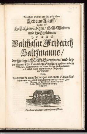 Rühmlichst geführter und selig geschlossener Lebens-Lauff, Weiland des ... Herrn Balthasar Friderich Saltzmanns ... : Welcher ... den 29. Julii 1696 ... entschlaffen