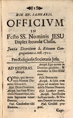 Officia Divina Propria Societatis Jesu, Recitanda ab Eiusdem Sacerdotibus : Iuxta Rubricas Breviarii & Decreta Romana. In Festo Ss. Nominis Jesu. Et Sanctorum Ac Beatorum Suorum Nec Non Lectiones pro Officio S. P. N. Ignatii, Per annum semel Infra hebdomadem dici concesso. Notatis etiam Missis ex Missali Romano. In Praedictis Festis