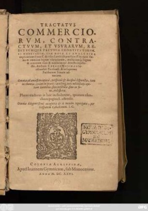 Tractatus Commerciorum, Contractuum, Et Usurarum, Redituumque Pecunia Constitutorum Et Monetarum, : Cum Nova Et Analytica explicatione ... ; Plures tractatus in hoc includuntur, quorum elenchum pagina 8. ostendit