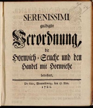 Serenissimi gnädigste Verordnung, die Hornvieh-Seuche und den Handel mit Hornviehe betreffend : De dato, Braunschweig, den 17. Nov. 1761.