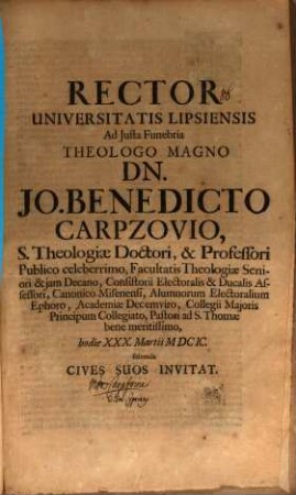 Rector Universitatis Lipsiensis ad iusta funebria theologo magno Dn. Jo. Benedicto Carpzovio S. Theologiae Doctori, & Professori publico celeberrimo ... hodie XXX. Martii solvenda ... invitat