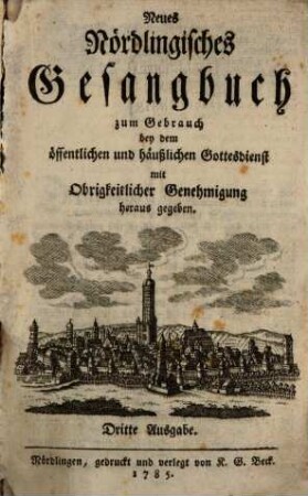 Neues Nördlingisches Gesangbuch : zum Gebrauch bey dem öffentlichen und häußlichen Gottesdienst mit Obrigkeitlicher Genehmigung heraus gegeben