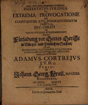 Dissertatio. Jvridica De Extrema. Provocatione Ad Constantiss. Atq. Innocentissimvm Tribvnal Jesu. Christi In Cavsis. Civilibvs. Atq. Criminalibvs : = Von der Fürladung vor Gottes Gericht in Bürger- und Peinlichen Sachen