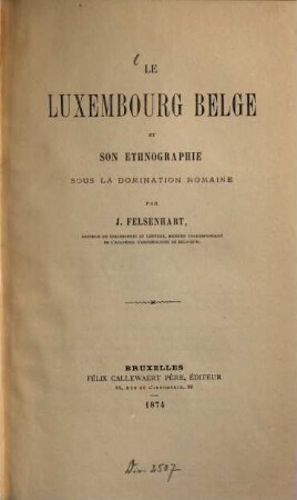 Le Luxembourg belge et son ethnographie sous la domination romaine : Par J. Felsenhart