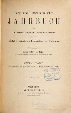Berg- und hüttenmännisches Jahrbuch der K.K. Bergakademien zu Leoben und Přibram und K. Ungarische Bergakademie zu Schemnitz, 36. 1888