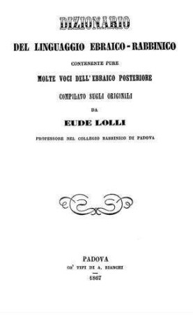 Dizionario del Linguaggio ebraico-rabbinico contente pure molte voci dell'ebraico posteriore / comp. sugli originali da Eude Lolli