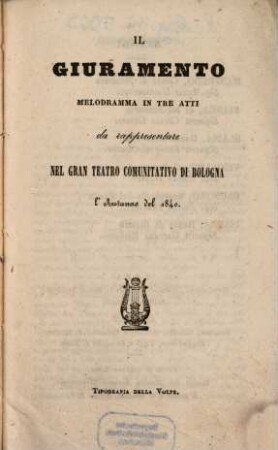 Il giuramento : melodramma in tre atti ; da rappresentarsi nel Gran Teatro Comunitativo di Bologna l'autunno del 1840