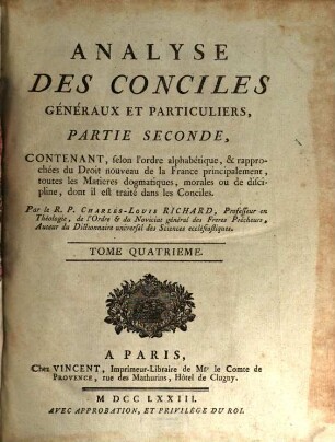 Analyse Des Conciles Généraux Et Particuliers, 4. Partie Seconde, Contenant, selon l'ordre alphabétique, & rapprochées du Droit nouveau de la France principalement, toutes les Matieres dogmatiques, morales ou de discipline, dont il est traité dans les Conciles