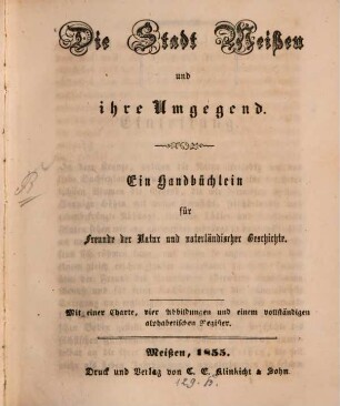 Die Stadt Meißen und ihre Umgegend : Ein Handbüchlein für Freunde der Natur u. vaterländischer Geschichte. Mit Charte, vier Abbildungen u. Register