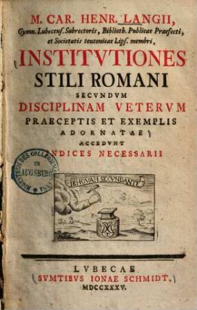 M. Car. Henr. Langii, Gymn. Lubecens. Subrectoris ... Institvtiones Stili Romani Secvndvm Disciplinam Vetervm : Praeceptis Et Exemplis Adornatae Accedvnt Indices Necessarii