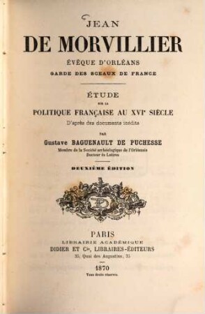 Jean de Morvillier Évêque d'Orléans, Garde des sceaux de France : Étude sur la politique française au 16e siècle. D'après des documents inédits par Gustave Baguenault
