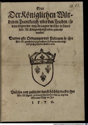 Edict Der Königlichen Würden in Franckreich, vber den Frieden, so von wegen der entpörungen, welche in seiner Kön. W. Königreich entstanden, gemacht worden : ... publicirt ... den 14. tag des Monats Maij, im Jar 1576.