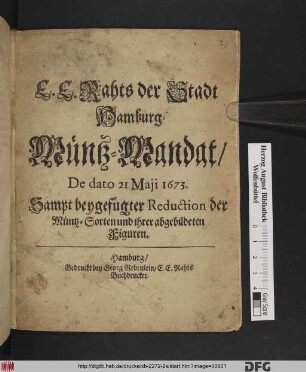 E.E. Rahts der Stadt Hamburg Müntz-Mandat : De dato 21 Maii 1673 ; Sampt beygefügter Reduction der Müntz-Sorten und ihrer abgebildeten Figuren