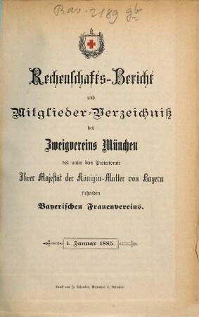 Rechenschaftsbericht und Mitglieder-Verzeichniß des Zweigvereins München des unter dem Protectorate Ihrer Majestät der Königin-Mutter von Bayern stehenden Bayerischen Frauenvereins. 1885, 1. Jan.