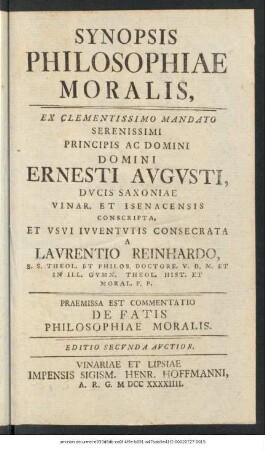 Synopsis Philosophiae Moralis : Ex Clementissimo Mandato ... Domini Ernesti Augusti, Ducis Saxoniae Vinar. ... Conscripta, Et Usui Iuventutis Consecrata ; Praemissa Est Commentario De Fatis Philosophiae Moralis