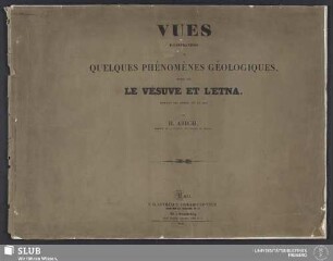 Vues illustratives de quelques phénomènes géologiques, prises sur le Vésuve et l'Etna, pendant les années 1833 et 1834