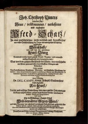Neuer, vollkommener, verbesserter und ergäntzter Pferd-Schatz. In einer ausführlichen, leicht-verständ- und begreifflichen, aus reiffer Durchforschung der Natur und untrüglicher Erfahrung geschöpfter Wissenschaft ...