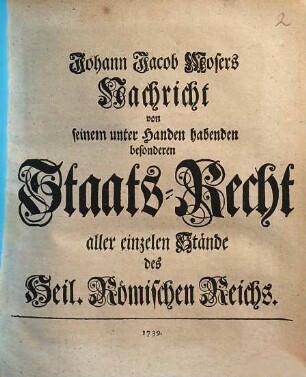 Johann Jacob Mosers Nachricht von seinem unter Handen habenden besonderen Staats-Recht aller einzelnen Stände des Heil. Römischen Reichs