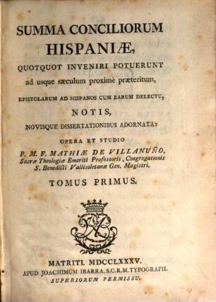 Summa Conciliorum Hispaniae : Quotquot Inveniri Potuerunt ad usque saeculum proximè praeteritum, Epistolarum Ad Hispanos Cum Earum Delectu, Notis, Novisque Dissertationibus Adornata. 1
