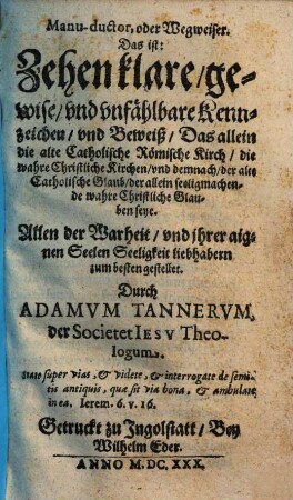 Manuductor oder Wegweiser, Das ist: Zehen klare, gewise, vnd vnfählbare Kennzeichen vnd Beweiß, Das allein die alte Catholische Römische Kirch, die wahre Christliche Kirchen, vnd demnach, der alte Catholische Glaub, der allein seeligmachende wahre Christliche Glauben seye
