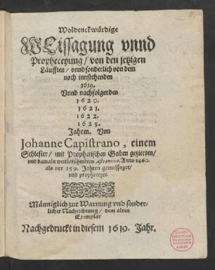 Woldenckwürdige Weissagung unnd Propheceyung/ von den jetzigen Läufften/ unnd sonderlich von dem noch innstehenden 1619. Unnd nachfolgenden 1620. 1621. 1622. 1623. Jahren