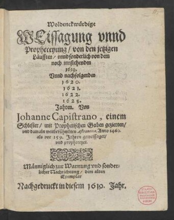 Woldenckwürdige Weissagung unnd Propheceyung/ von den jetzigen Läufften/ unnd sonderlich von dem noch innstehenden 1619. Unnd nachfolgenden 1620. 1621. 1622. 1623. Jahren
