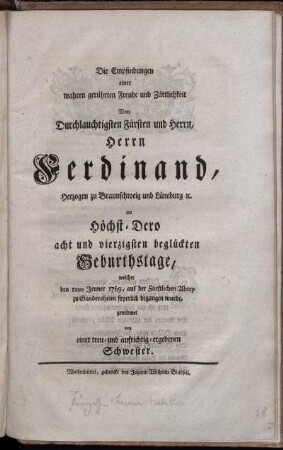 Die Empfindungen einer wahren gerührten Freude und Zärtlichkeit Dtm [!] Durchlauchtigsten Fürsten und Herrn, Herrn Ferdinand, Herzogen zu Braunschweig und Lüneburg [et]c. an Höchst-Dero acht und vierzigsten beglückten Geburthstage, welcher den 12ten Jenner 1769, auf der Fürstlichen Abtey zu Gandersheim feyerlich begangen wurde