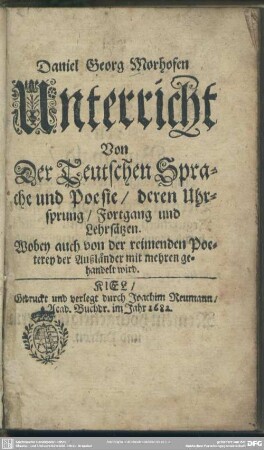 Daniel Georg Morhofen Unterricht Von Der Teutschen Sprache und Poesie, deren Uhrsprung, Fortgang und Lehrsätzen : Wobey auch von der reimenden Poeterey der Außländer mit mehren gehandelt wird
