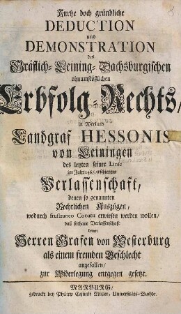 Kurtze doch gründliche Deduction und Demonstration des Gräflich-Leining-Dachsburgischen ohnumstößlichen Erbfolg-Rechts ... denen Herren Grafen von Westerburg ... zur Widerlegung entgegen gesetzt