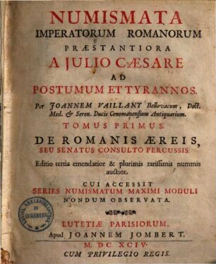 Numismata imperatorum Romanorum praestantiora. 1., A Julio Caesare ad postumum & tyrannos ... de romanis aereis, seu senatus consulto percussis