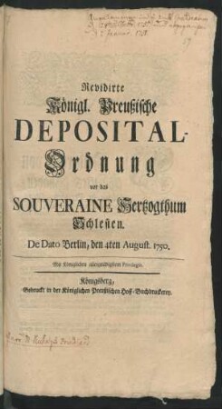 Revidirte Königl. Preußische Deposital-Ordnung vor das Souveraine Hertzogthum Schlesien : De Dato Berlin, den 4ten August. 1750.