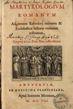 Martyrologivm Romanvm : Ad nouam Kalendarij rationem & Ecclesiasticae historiae veritatem restitutum, Gregorij XIII. Pont. Max. iussu editum