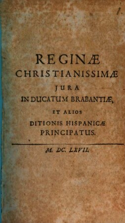 Reginae Christianissimae Iura In Ducatum Brabantiae, Et Alios Ditionis Hispanicae Principatus