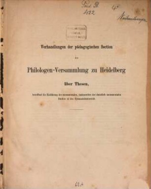 Verhandlungen der pädagogischen Section der Philologen-Versammlung zu Heidelberg über Thesen, betreffend die Einführung der monumentalen, insbesondere der christlich-monumentalen Studien in den Gymnasialunterricht