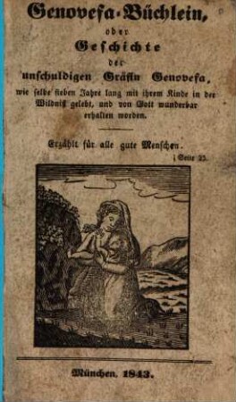 Genovefa-Büchlein oder Geschichte der unschuldigen Gräfin Genovefa, wie selbe sieben Jahre lang mit ihrem Kinde in der Wildniß gelebt, und von Gott wunderbar erhalten worden : erzählt für alle guten Menschen