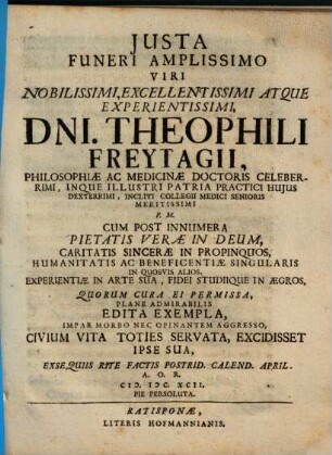 Justa Funeri Amplissimo ... Dni. Theophili Freytagii, Philosophiae Ac Medicinae Doctoris Celeberimi ...Pie Persoluta