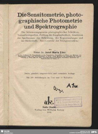 Die Sensitometrie, photographische Photometrie und Spektrographie : (die Schwärzungsgesetze photographischer Schichten, Normallichtquellen, Prüfung der Empfindlichkeit, Gradation des Spielraumes der Belichtung, des Kopierumfanges und der Bildschärfe; Sensitometrie der Röntgenstrahlen)