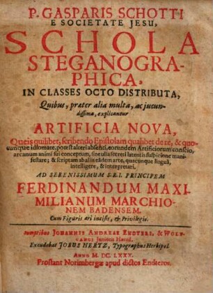 P. Gasparis Schotti E Societate Jesu Schola Steganographica : In Classes Octo Distributa ; Quibus, praeter alia multa, ac jucundissima, explicantur Artificia Nova ... ; Cum Figuris aeri incisis