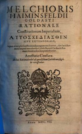 Melchioris Haiminsfeldii Goldasti rationale constitutionum imperialium : autoschediasthon sive extemporale, in quo cum ipsis constitutionibus argumenta dicuntur ...