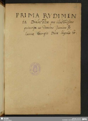 Prima Rudimenta Dialecticae pro illustrissimo principe ac domino domino Johanne Georgio Duce Saxoniae etc.