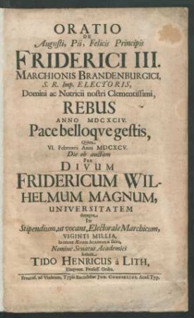 Oratio De Augusti, Pii, Felicis Principis Friderici III. Marchionis Brandenburgici ... Rebus Anno MDCXCIV. Pace belloque gestis
