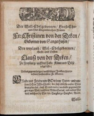 Der Woll-Edelgebornen/ Groß-Ehr- und Viel- Tugendreichen Frauen Fr. Christinen von der Deken/ Geborner von Sangerhusen/ Des weyland/ Wol- Edelgebornen/ Gestr. und Vesten Clausz von der Deken/ Zu Freyburg/ auff der Lake/ Klinte und Döse erbgesessen/ Unsers gegenwärtigen/ wollsehligen Junckern/ hinterlassener/ hochbetrübter Fr. Mutter. [...]