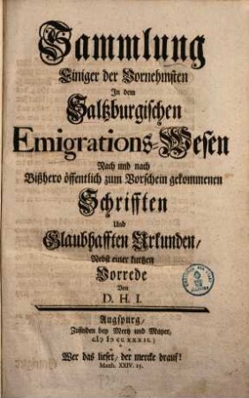 Sammlung einiger der vornehmsten in dem Saltzburgischen Emigrations-Wesen nach und nach bißhero öffentlich zum Vorschein gekommenen Schrifften und glaubhafften Urkunden