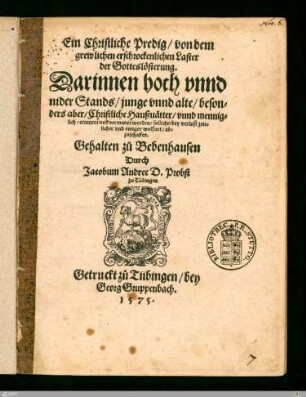Ein Christliche Predig, von dem grewlichen erschrockenlichen Laster der Gotteslösterung : Darinnen hoch vnnd nider Stands, junge vnnd alte, besonders aber, Christliche Hauszuätter, vnnd menniglich, erinnert vnd vermanet werden, solliche, bey verlust zeitlicher vnd ewiger wolfart, abzuschaffen