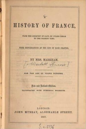 A history of France, from the conquest of Gaule by Julius Caesar to the present time : With conversations at the end of each chapter. By Mrs. Markham [=Elizabeth Penrose] For the use of young persons. Illustrated with numerous woodcuts
